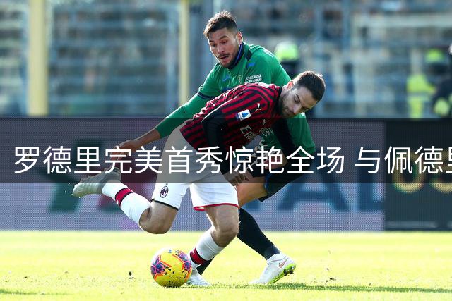 罗德里完美首秀惊艳全场 与佩德里默契十足成巴萨新核